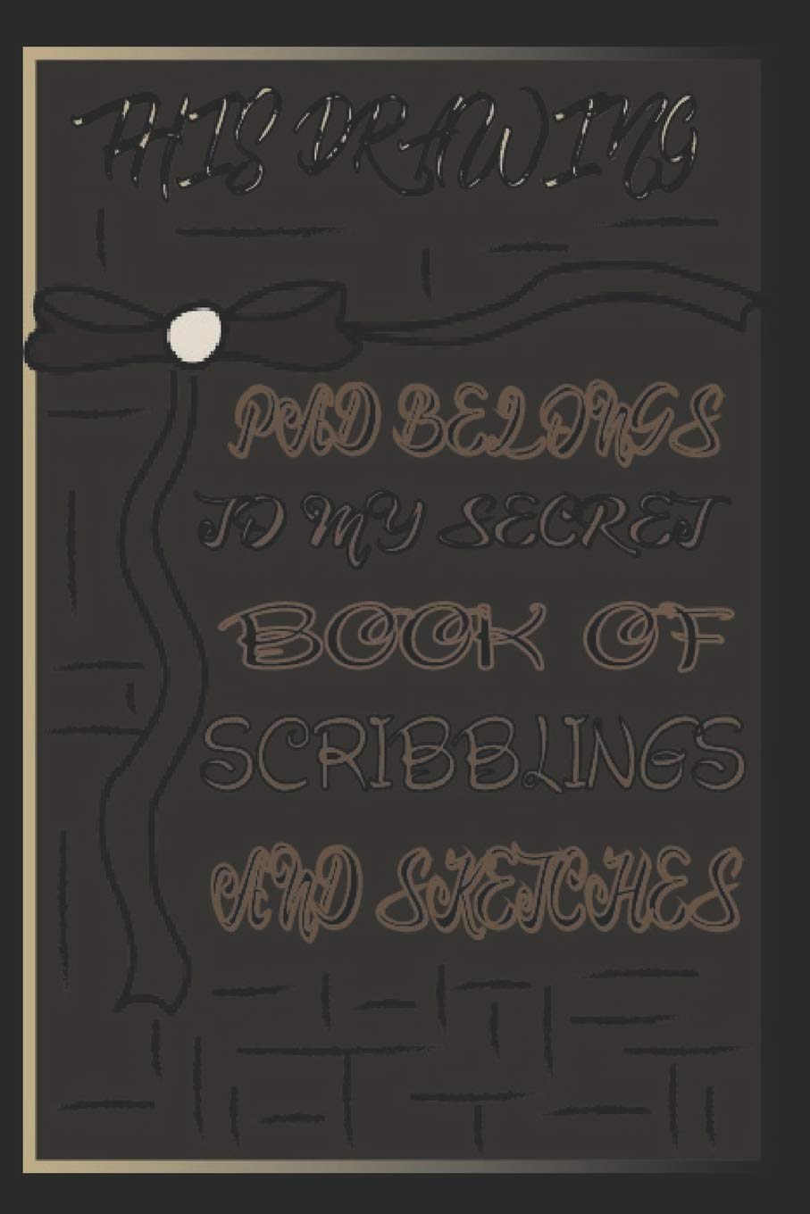 THIS DRAWING PAD BELONGS TO MY SECRET BOOK OF SCRIBBLINGS AND SKETCHES Non-fiction