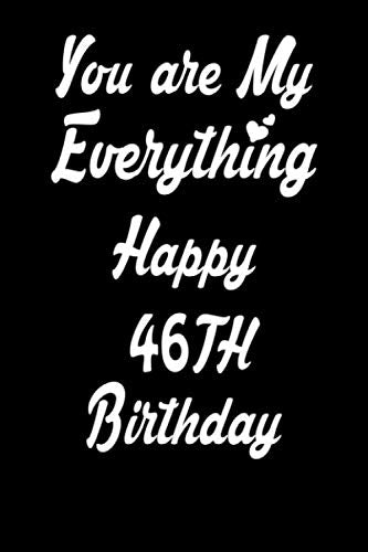 you are my everything Happy 46th birthday: Notebook Birthday Gift, Perfect Gift For someone close to you, Men Women Blank Lined Paper Notebook / Lined Journal Essays & Short Stories