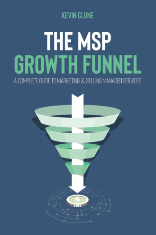 The MSP Growth Funnel: A Complete Guide To Marketing & Selling Managed Services Business, Finance & Career