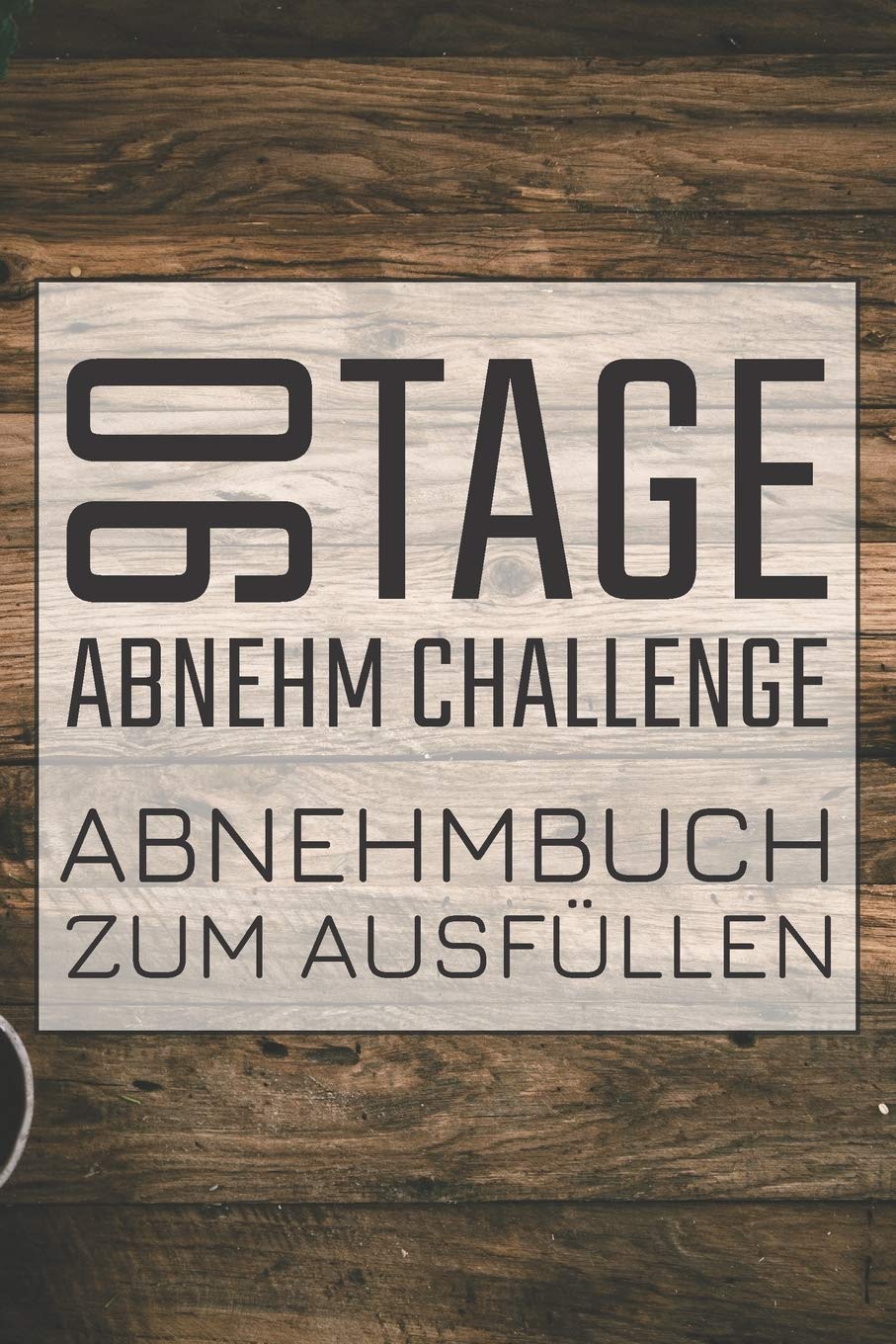 90 Tage Abnehm Challenge Abnehmbuch zum Ausfüllen: 90 Tage Challenge Tagebuch mit Ernährungstagebuch und Sporttagebuch zum Abnehmen Health, Nutrition & Fitness