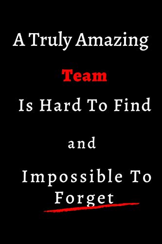 A Truly Amazing Team Is Hard To Find And Impossible To Forget: size at 6"x9" 120 PAGES/lined/ White paper/matte cover/journal/birthday/Gift appreciation team, friends or coworkers/diary Parents & Children