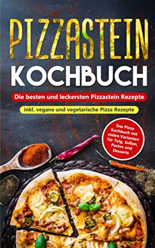 Pizzastein Kochbuch - Die besten und leckersten Pizzastein Rezepte inkl. vegane und vegetarische Pizza Rezepte: Das Pizza Kochbuch mit vielen Varianten für Teig, Soßen, Pestos und Desserts Contemporary literature Books