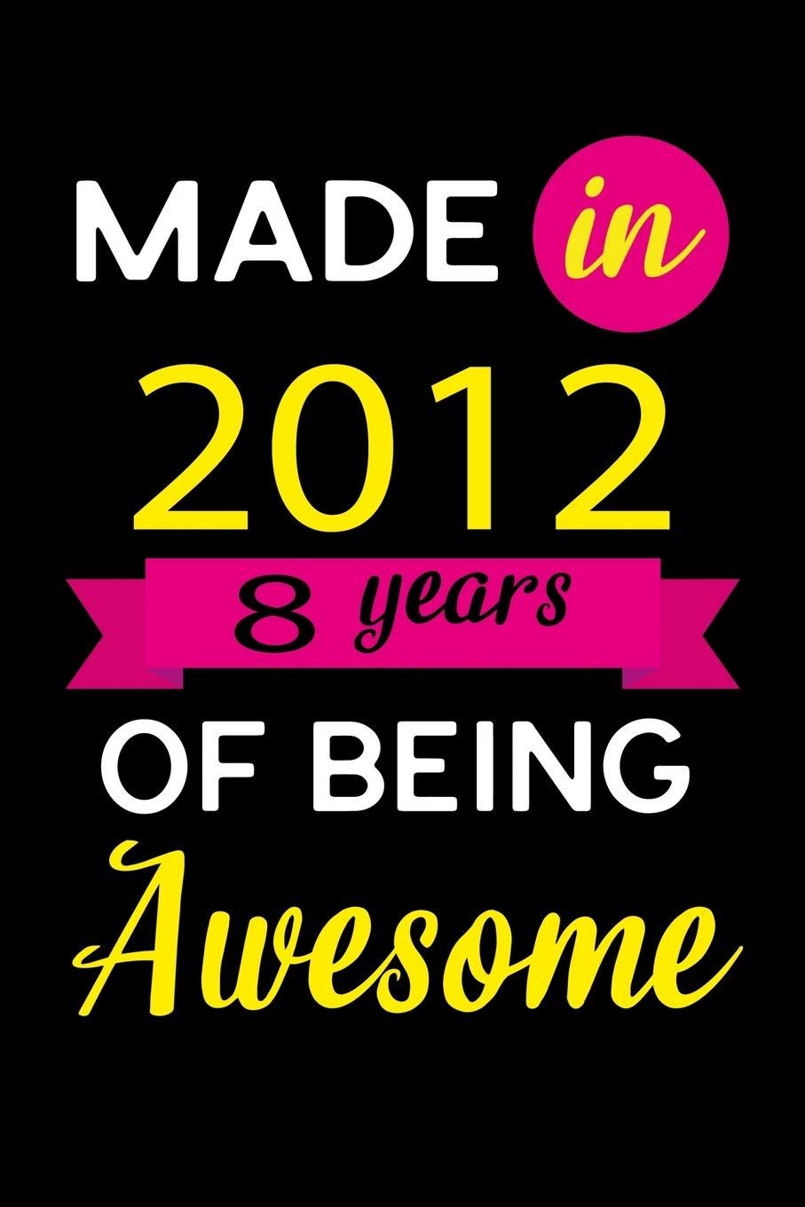 Made In 2012 Blank Lined Journal: Birthday Gift for 8 Year Old Boys and Girls book