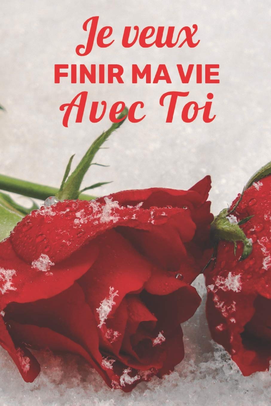 Je Veux Finir Ma Vie Avec Toi: Carnet de Notes Saint Valentin , Journal Intime, ou Planificateur, cadeau d’amour, Anniversaire pour femme ou homme, Cadeau Saint Valentin pour Elle Ou pour Lui Partnership & Love