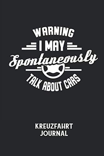 WARNING I MAY SPONTANEOUSLY TALK ABOUT CARS - Kreuzfahrt Journal: Autos, Werkstatt, Tuning Notizbuch: Kreuzfahrt Journal I Logbuch für Kapitän I Schiffstagebuch I 6x9 Zoll (ca. DIN A5) I 120 Seiten Books