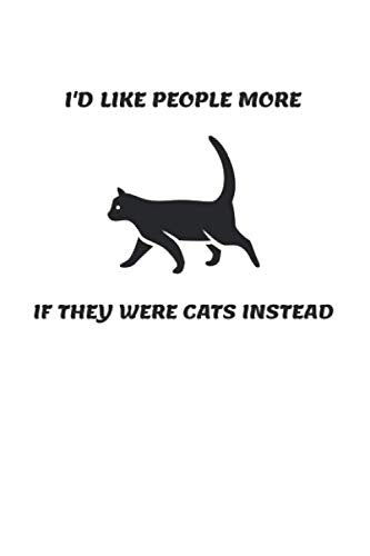 I'd Like People More If They Were Cats Instead: 6x9 Journal for Writing Down Daily Habits, Diary, Notebook (Cat Themed Book) Essays & Short Stories