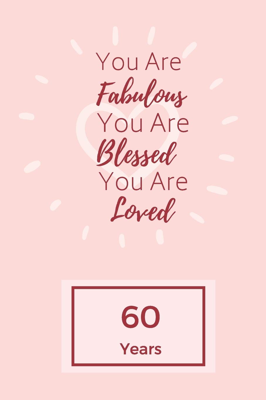 You Are Fabulous Blessed And Loved: Lined Journal / Notebook - Rose 60th Birthday Gift For Women - Happy 60th Birthday!: Paperback Bucket List Journal For Women Non-fiction