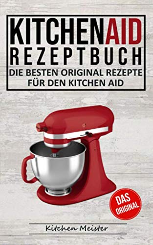 Kitchen Aid Rezeptbuch: Die besten original Rezepte für den Kitchen Aid Health, Nutrition & Fitness