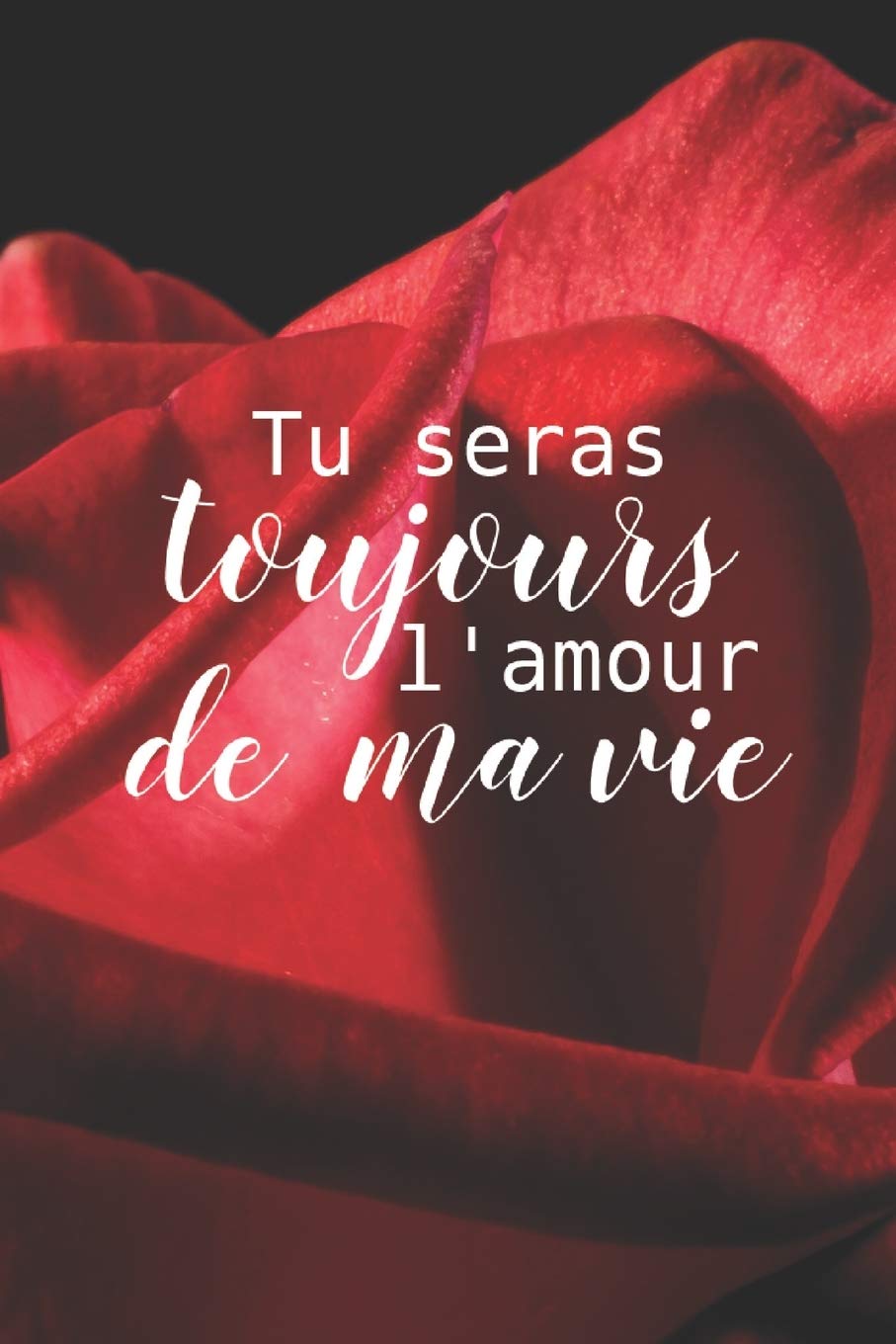 Tu Seras Toujours l’ Amour de ma vie: Carnet de Notes Saint Valentin , Journal Intime, ou Planificateur, cadeau d’amour, Anniversaire pour femme ou homme, Cadeau Saint Valentin pour Elle Ou pour Lui book