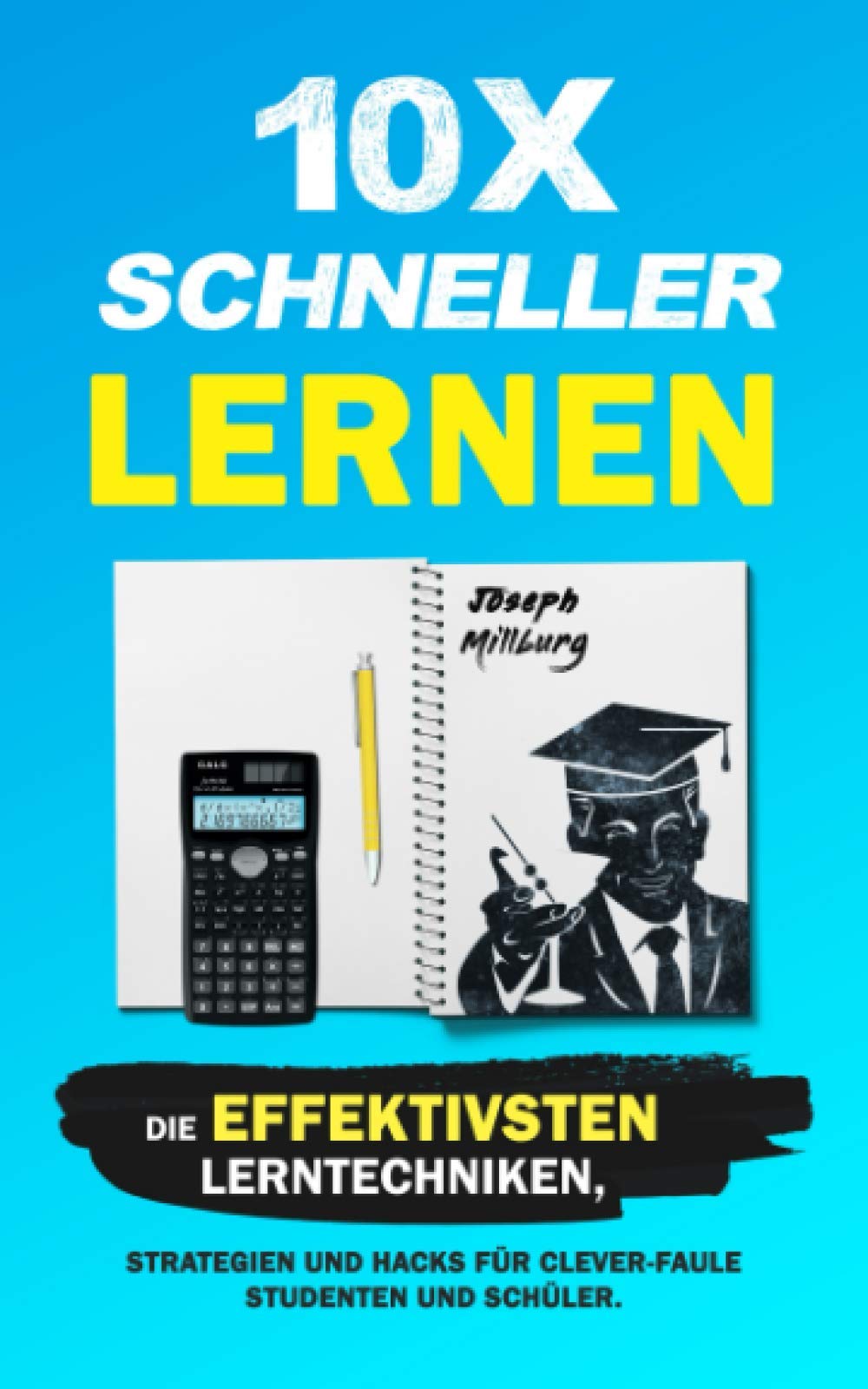10x Schneller Lernen: Die effektivsten Lerntechniken, Strategien und Hacks für clever-faule Studenten und Schüler (2. Auflage) Non-fiction