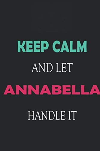 Keep Calm and let Annabella handle it: Lined Notebook / Journal Gift for a Girl or a Woman names Annabella, 110 Pages, 6x9, Soft Cover, Matte Finish book