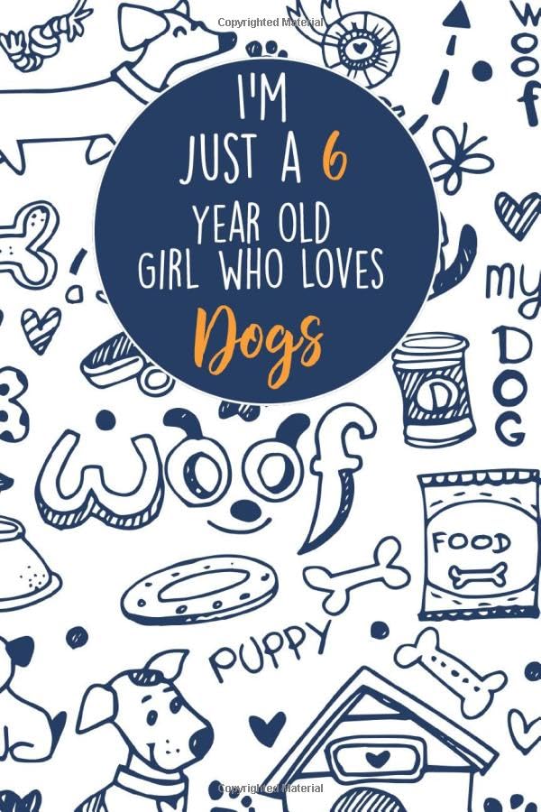 I'm Just A 6 Year Old Girl Who Loves Dogs: 6 Year Old Gifts. 6th Birthday Gag Gift for Women And Girls. Suitable Notebook / Journal For Dog Lovers Essays & Short Stories