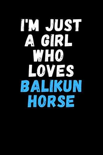 I'm Just A Girl Who Loves Balikun Horse: Lined Notebook For Writing To-Do List And Activity/ Journal Gift 6'' x 9'' 120 Page Softcover Matte Finishing Essays & Short Stories