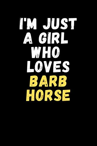 I'm Just A Girl Who Loves Barb Horse: Lined Notebook For Writing To-Do List And Activity/ Journal Gift 6'' x 9'' 120 Page Softcover Matte Finishing Essays & Short Stories