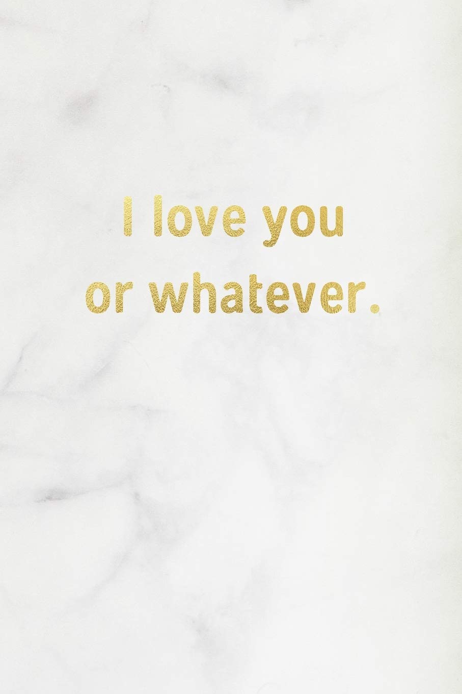 I Love You Or Whatever: Marble & Gold Lined Journal / Notebook / Diary, Funny Valentine’s Gift for Her, Birthday, Anniversary, Friendship - 120 Pages - 6” x 9” Partnership & Love