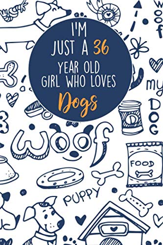 I'm Just A 36 Year Old Girl Who Loves Dogs: 36 Year Old Gifts. 36th Birthday Gag Gift for Women And Girls. Suitable Notebook / Journal For Dog Lovers Essays & Short Stories