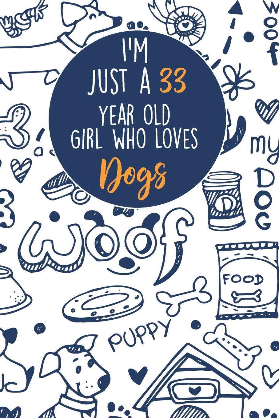 I'm Just A 33 Year Old Girl Who Loves Dogs: 33 Year Old Gifts. 33th Birthday Gag Gift for Women And Girls. Suitable Notebook / Journal For Dog Lovers Essays & Short Stories