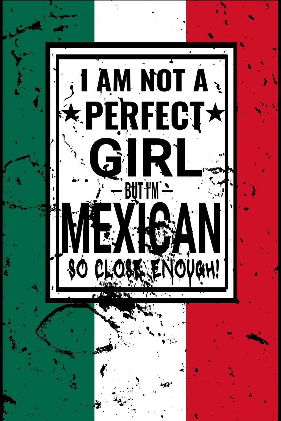 I am Not Perfect But I am Mexican so Close Enough !: Funny Notebook Journal diary Mexican Heritage Gift, 110 Lined pages ,Mexican Flag, high-Quality Cover (6 x 9) Inches Travel