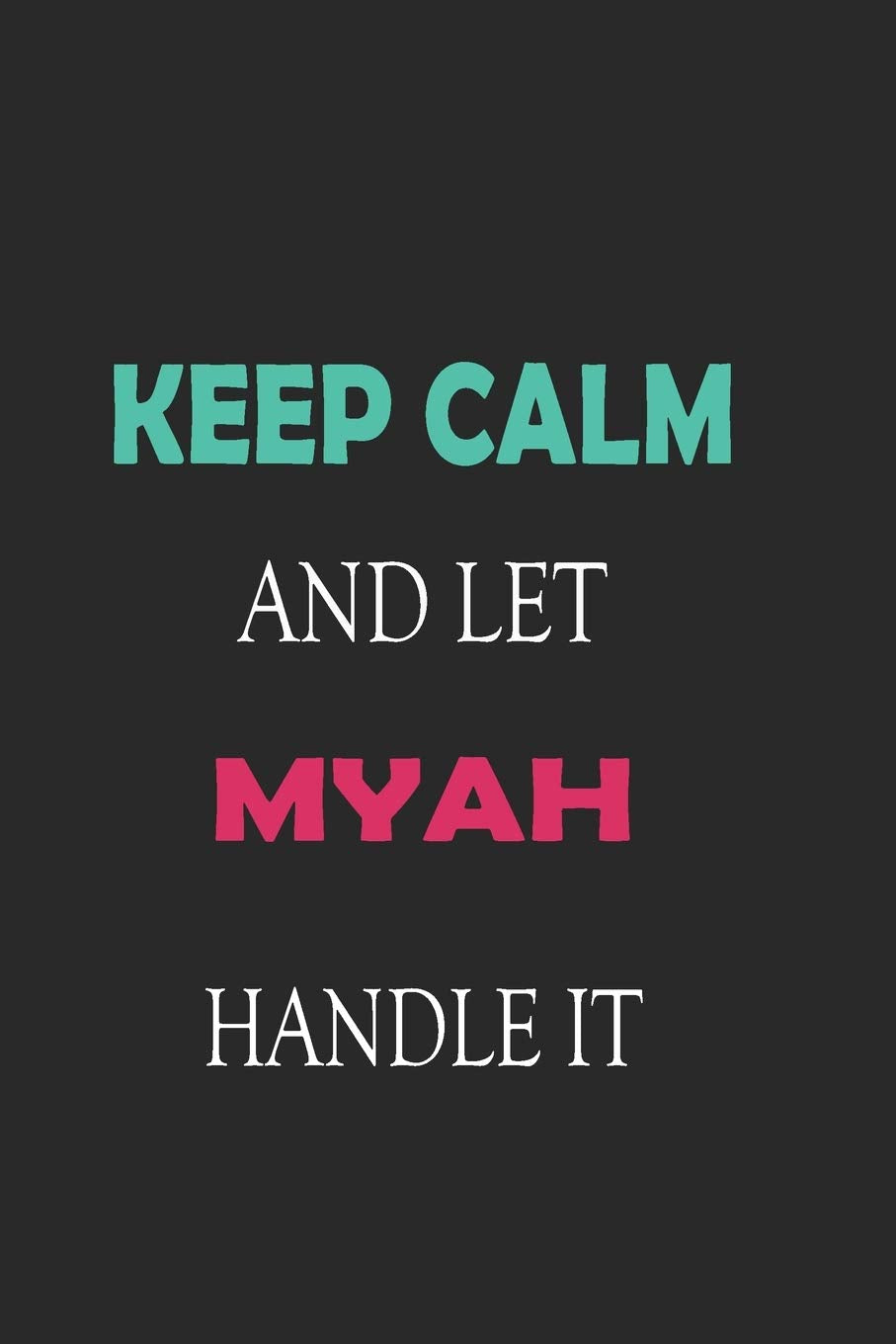 Keep Calm and let Myah handle it: Lined Notebook / Journal Gift for a Girl or a Woman names Myah, 110 Pages, 6x9, Soft Cover, Matte Finish Essays & Short Stories