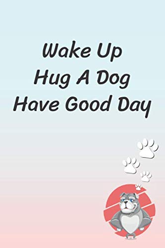 Wake Up. Hug A Dog. Have Good Day.: Funny pocket notebook journal for women who love dogs. 6x9, Gag Gift for Men Girl Mom Dad Boss Coworker Colleague Student Friend Essays & Short Stories