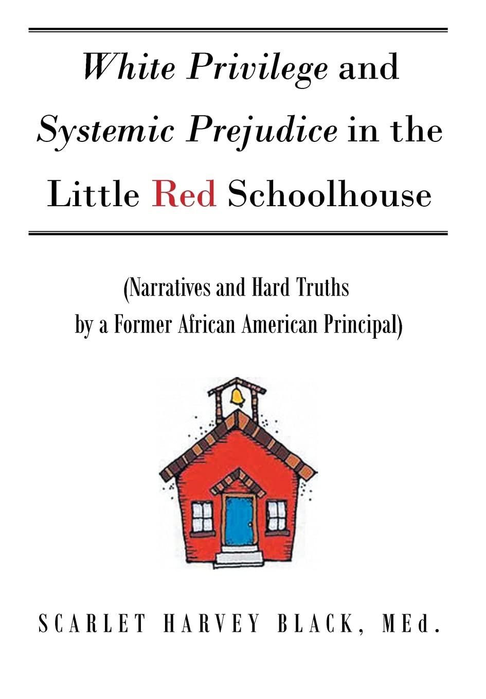 White Privilege and Systemic Prejudice in the Little Red Schoolhouse: (Narratives and Hard Truths by a Former African American Principal) Books