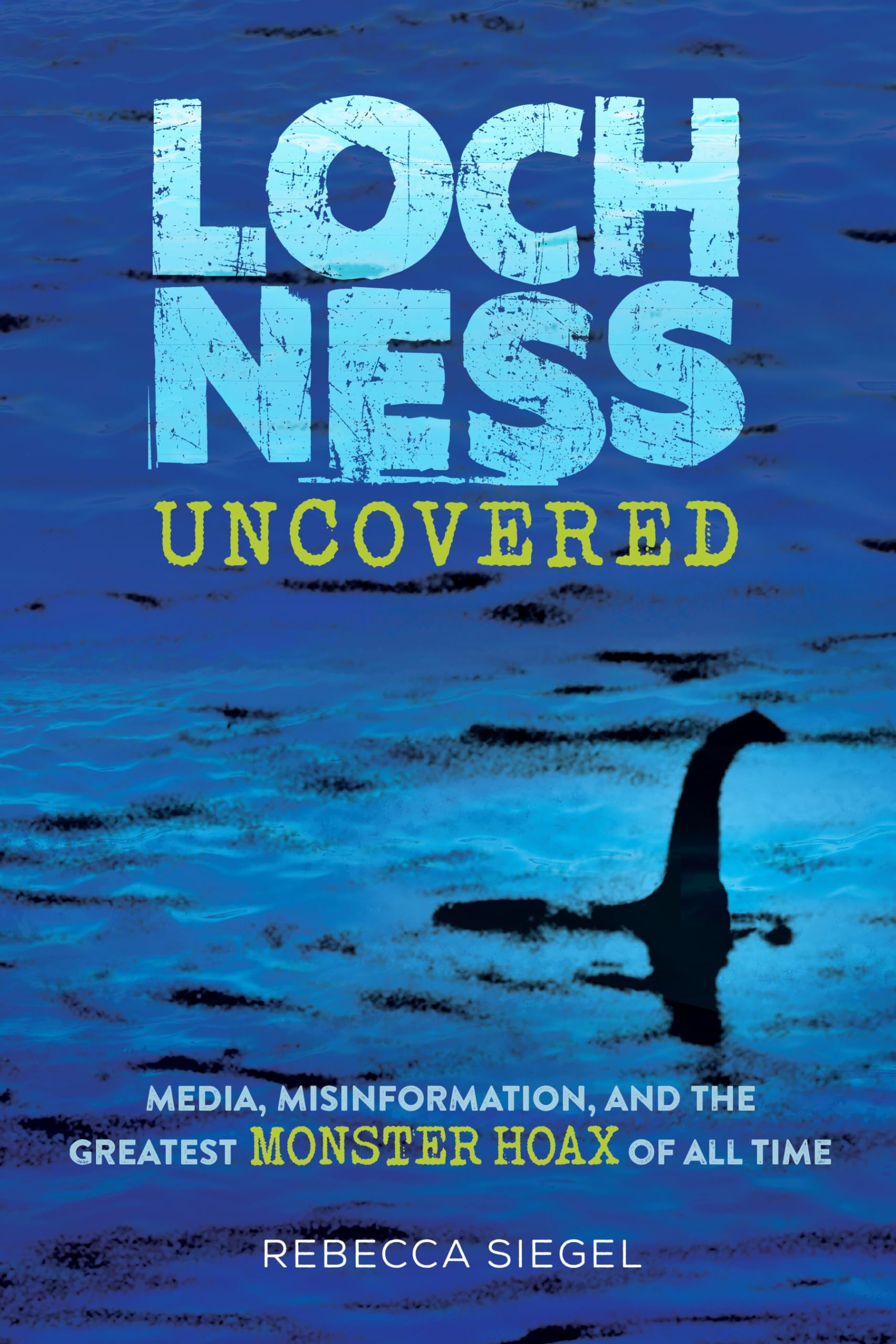 Loch Ness Uncovered: Media, Misinformation, and the Greatest Monster Hoax of All Time Media & Communication