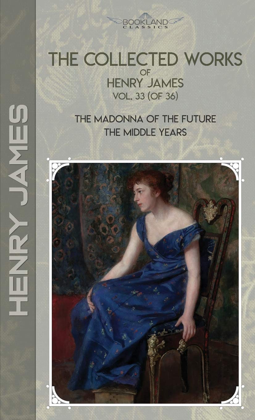 The Collected Works of Henry James, Vol. 33 (of 36): The Madonna of the Future; The Middle Years book