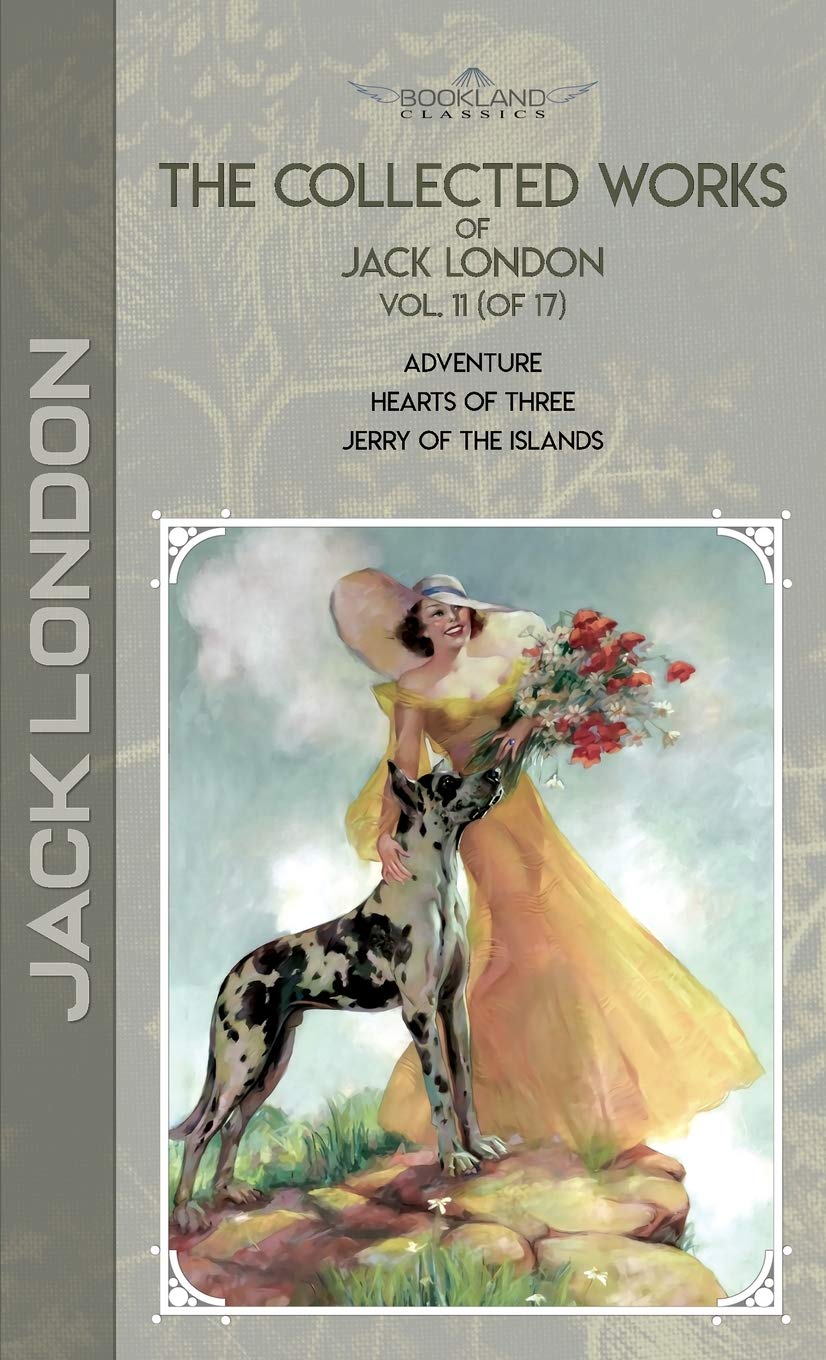 The Collected Works of Jack London, Vol. 11 (of 17): Adventure; Hearts of Three; Jerry of the Islands (Bookland Classics) Essays & Short Stories