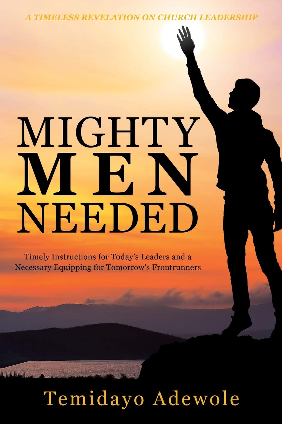 Mighty Men Needed: Timely Instructions for Today's Leaders and a Necessary Equipping for Tomorrow's Frontrunners Religion & Esotericism