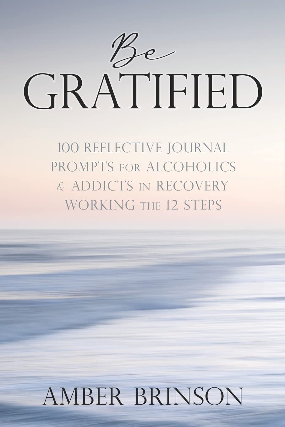 Be Gratified: 100 Reflective Journal Prompts for Alcoholics & Addicts in Recovery Working the 12 Steps Medicine