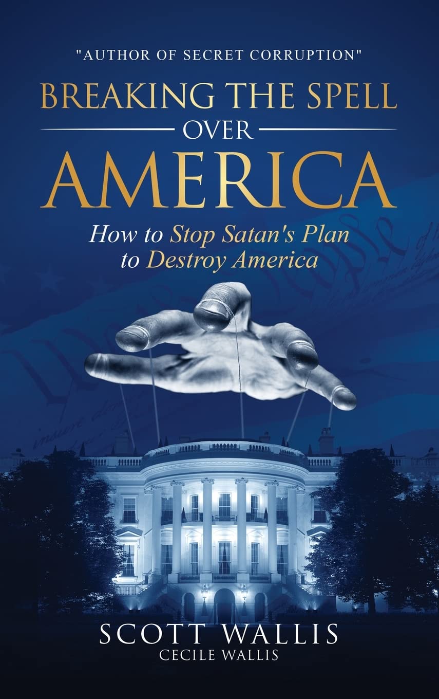 Breaking the Spell Over America: How to Stop Satan's Plan to Destroy America Politics & History