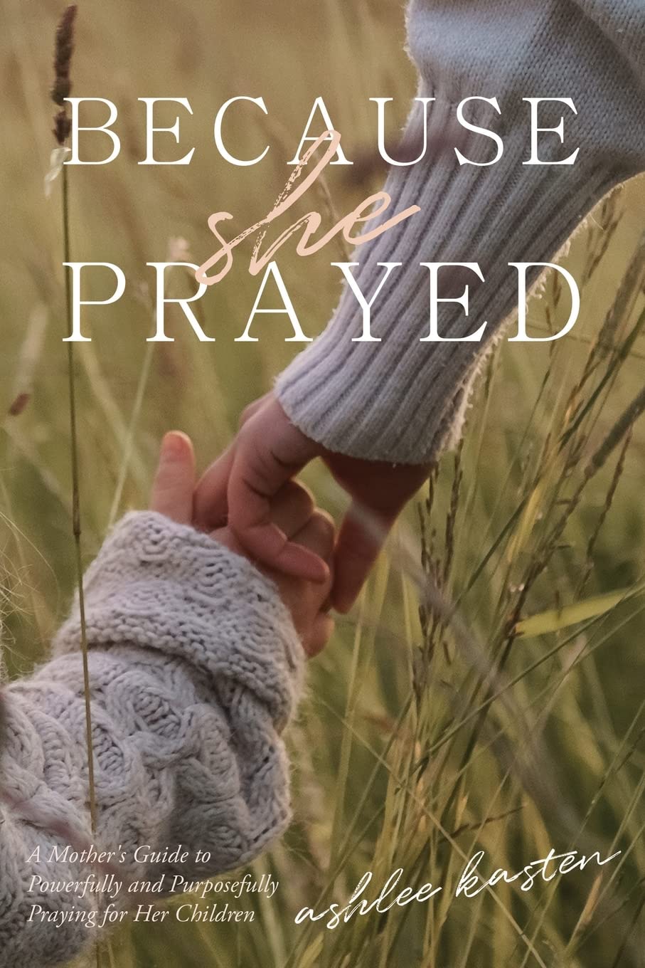 Because She Prayed: A Mother's Guide to Powerfully and Purposefully Praying for Her Children Parents & Children