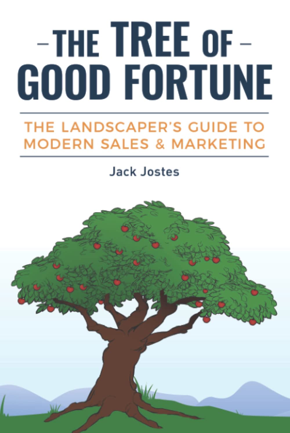 The Tree of Good Fortune: The Landscaper's Guide to Modern Sales & Marketing Business, Finance & Career