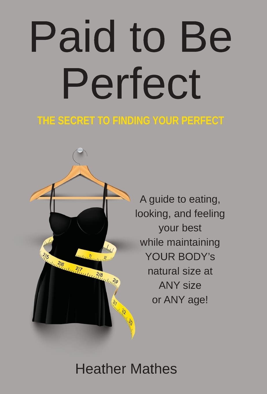 Paid to Be Perfect: The Secret to Finding Your Perfect Health, Nutrition & Fitness