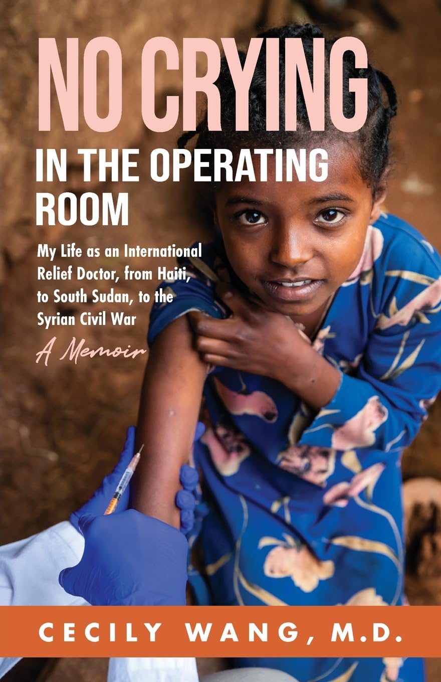 No Crying in the Operating Room: My Life as an International Relief Doctor, from Haiti, to South Sudan, to the Syrian Civil War A Memoir Books