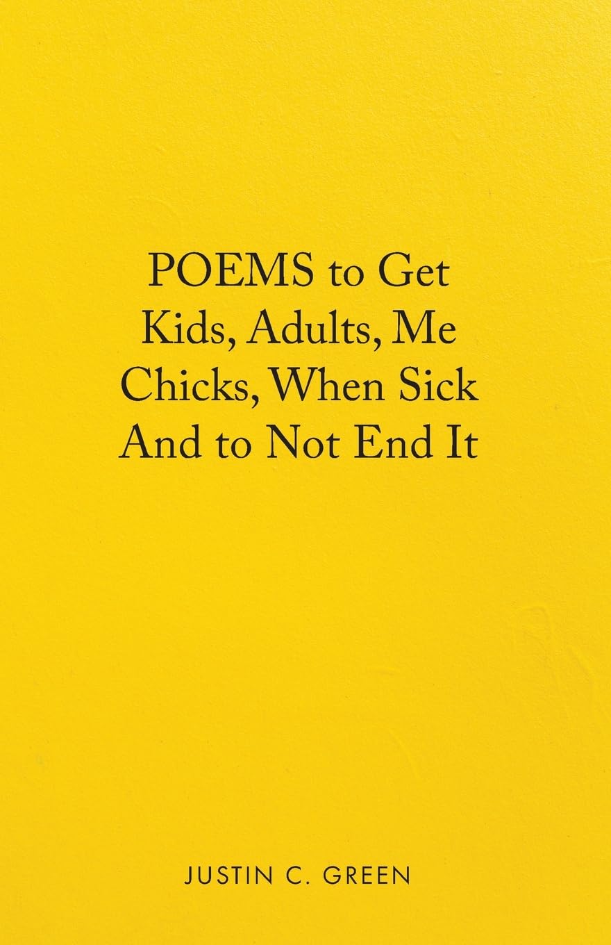 Poems to Get Kids, Adults, Me Chicks, When Sick and to Not End It Poetry