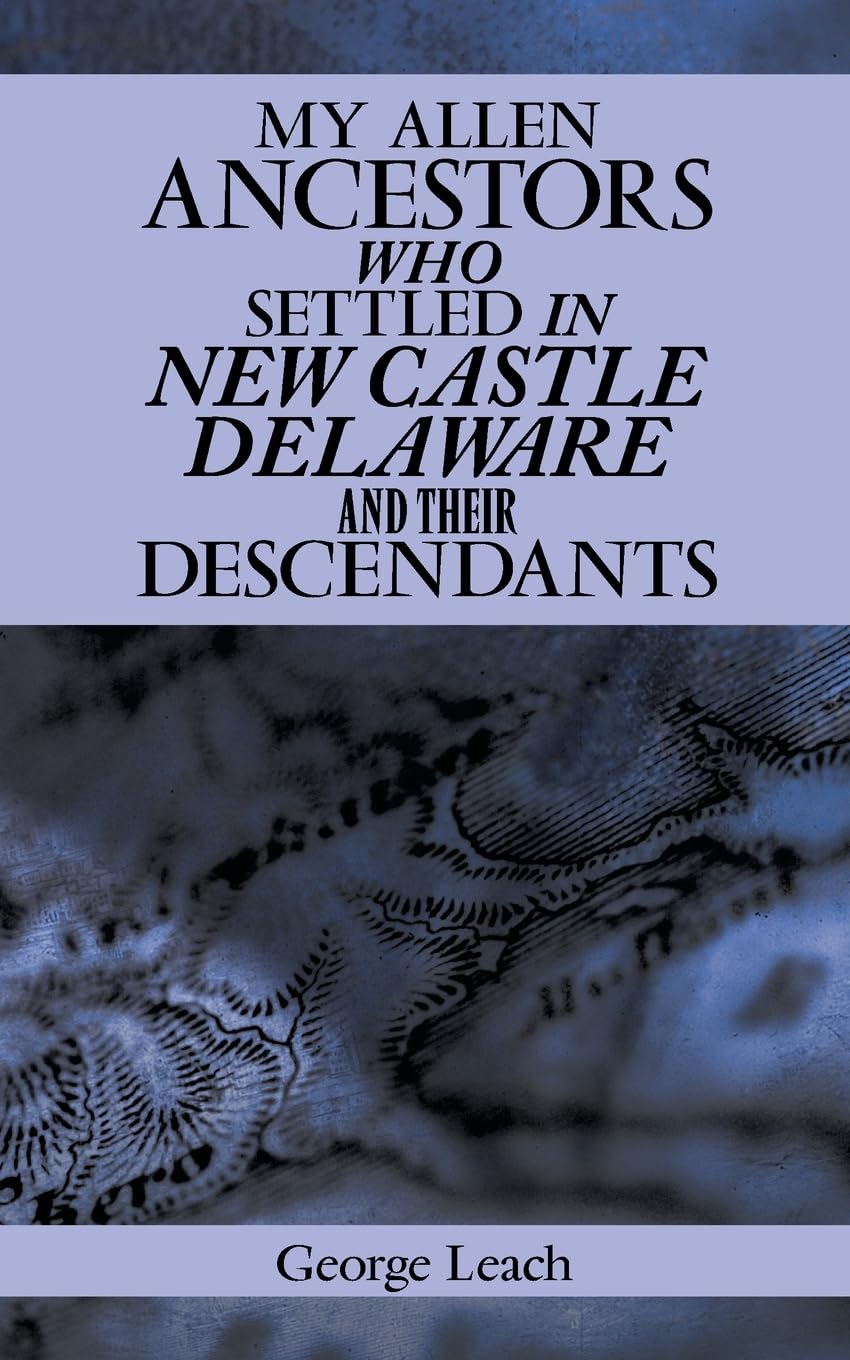 MY ALLEN ANCESTORS WHO SETTLED IN NEW CASTLE DELAWARE AND THEIR DESCENDANTS Memories