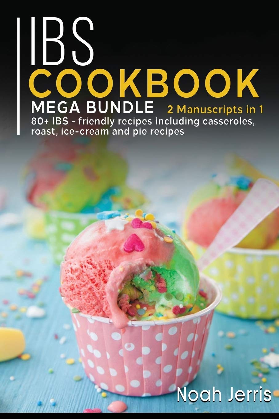 Ibs Cookbook: MEGA BUNDLE - 2 Manuscripts in 1 - 80+ IBS - friendly recipes including casseroles, roast, ice-cream and pie recipes Books