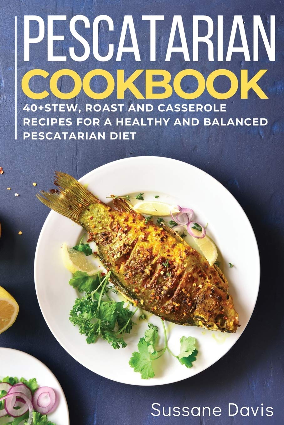 Pescatarian Cookbook: 40+Stew, Roast and Casserole recipes for a healthy and balanced Pescatarian diet Medicine