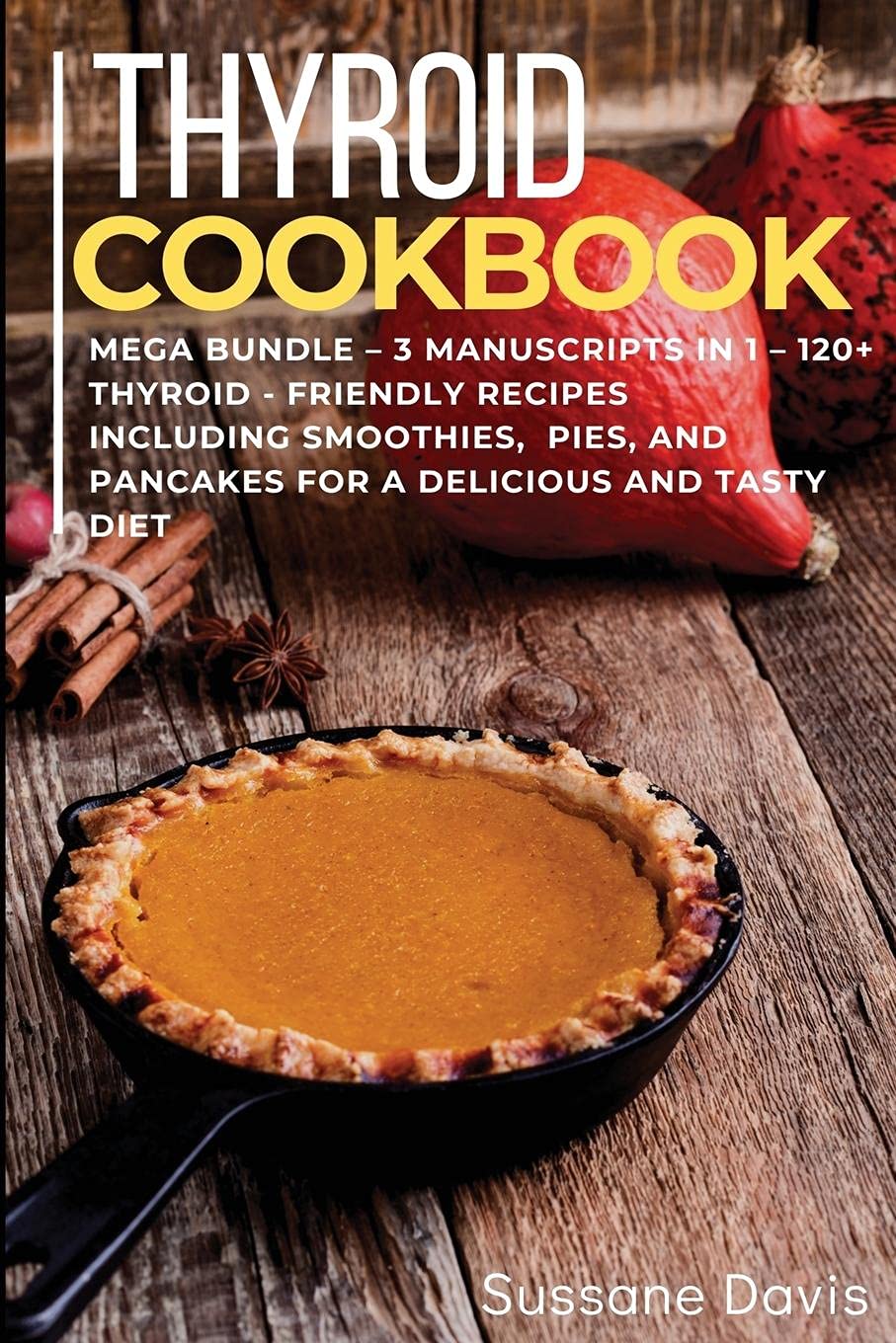 Thyroid Cookbook: MEGA BUNDLE - 3 Manuscripts in 1 - 120+ Thyroid- friendly recipes including smoothies, pies, and pancakes for a delicious and tasty diet Medicine