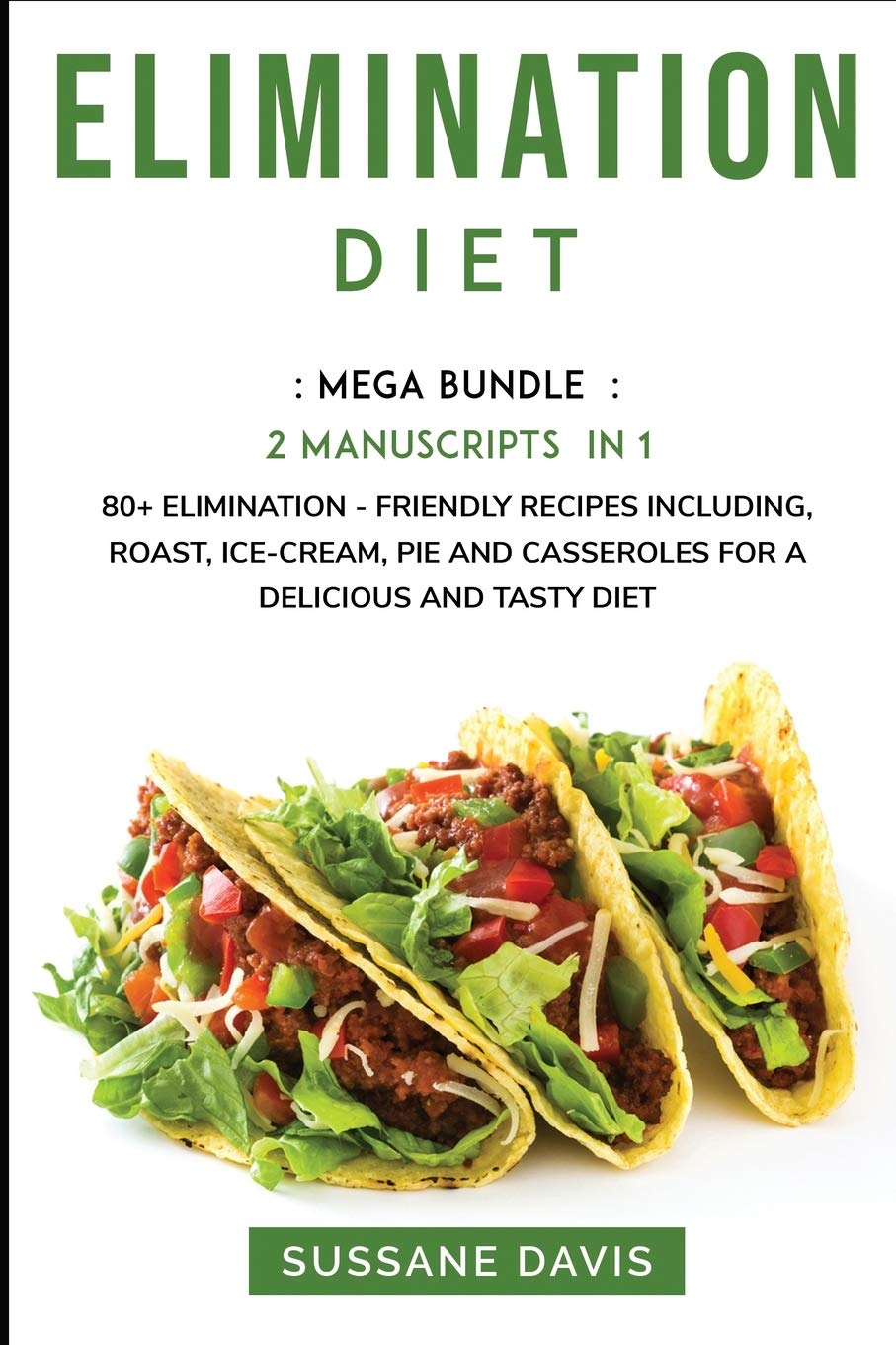Elimination Diet: MEGA BUNDLE - 2 MANUSCRIPTS IN 1 - 80+ Elimination- Friendly recipes including, roast, ice-cream, pie and casseroles for a delicious and tasty diet Books