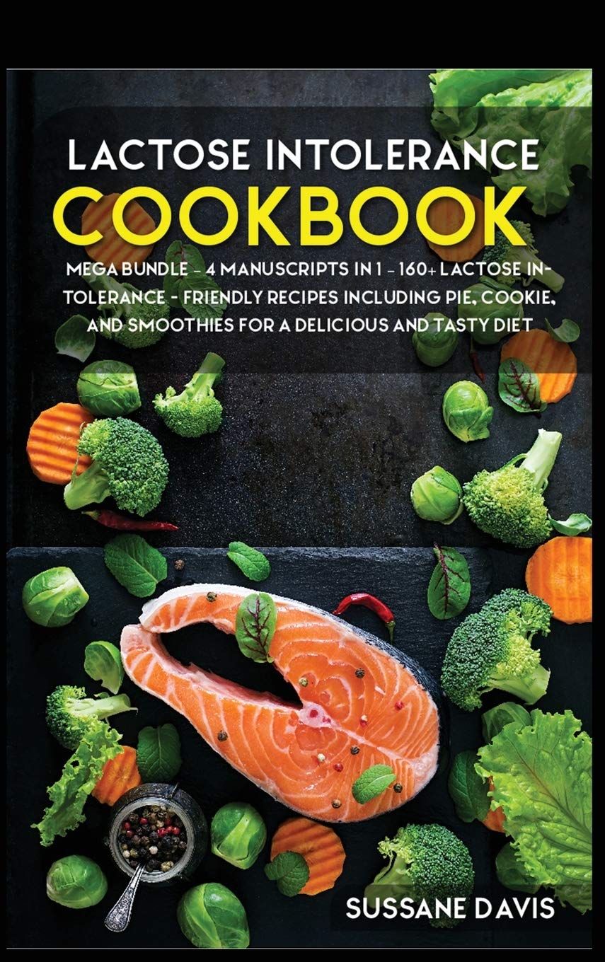 Lactose Intolerance Cookbook: MEGA BUNDLE - 4 Manuscripts in 1 - 160+ Lactose intolerance - friendly recipes including pie, cookie, and smoothies for a delicious and tasty diet Cooking & Enjoying
