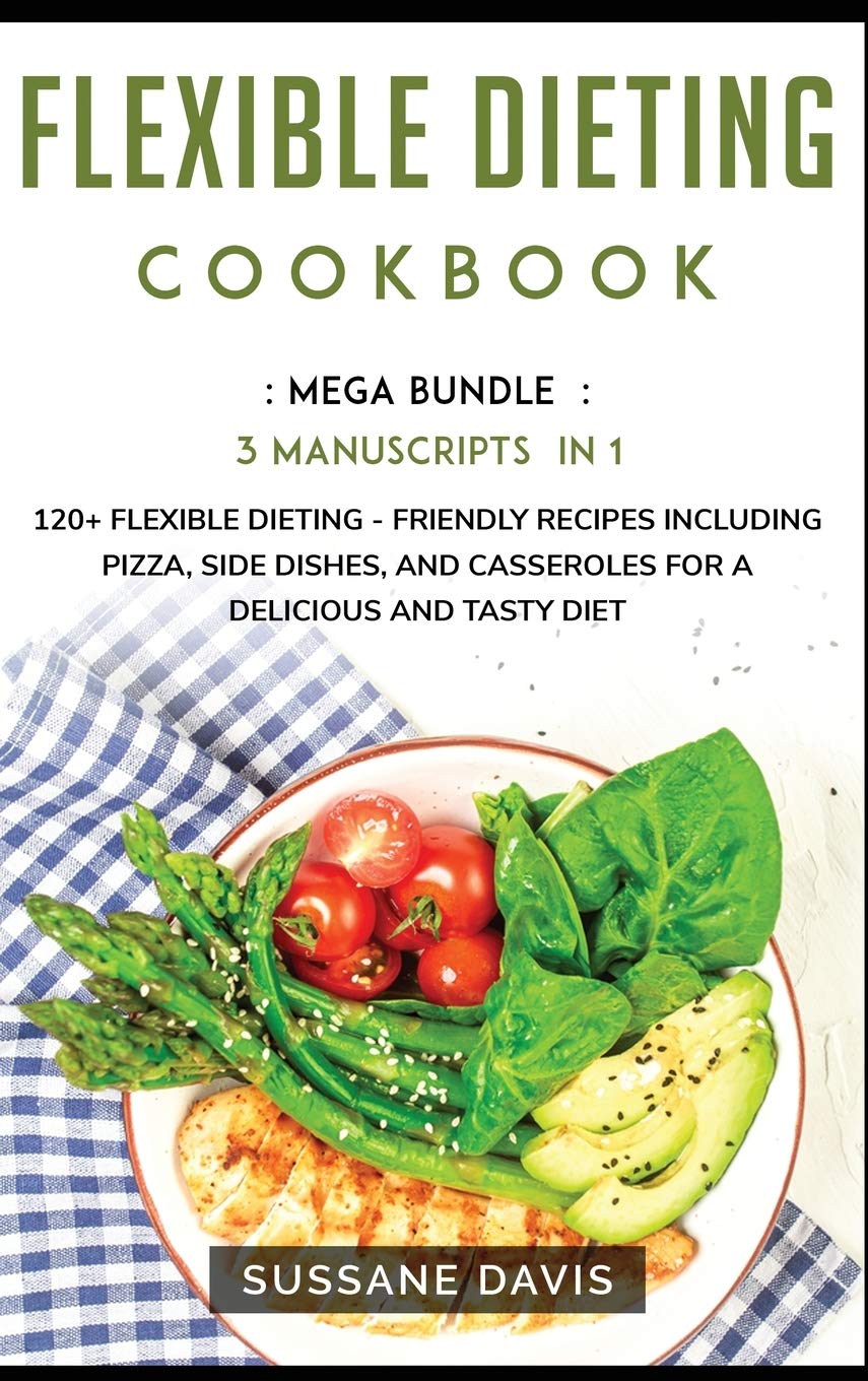 Flexible Dieting Cookbook: MEGA BUNDLE - 3 Manuscripts in 1 - 120+ Flexible Dieting - friendly recipes including pizza, side dishes, and casseroles for a delicious and tasty diet Computer Science