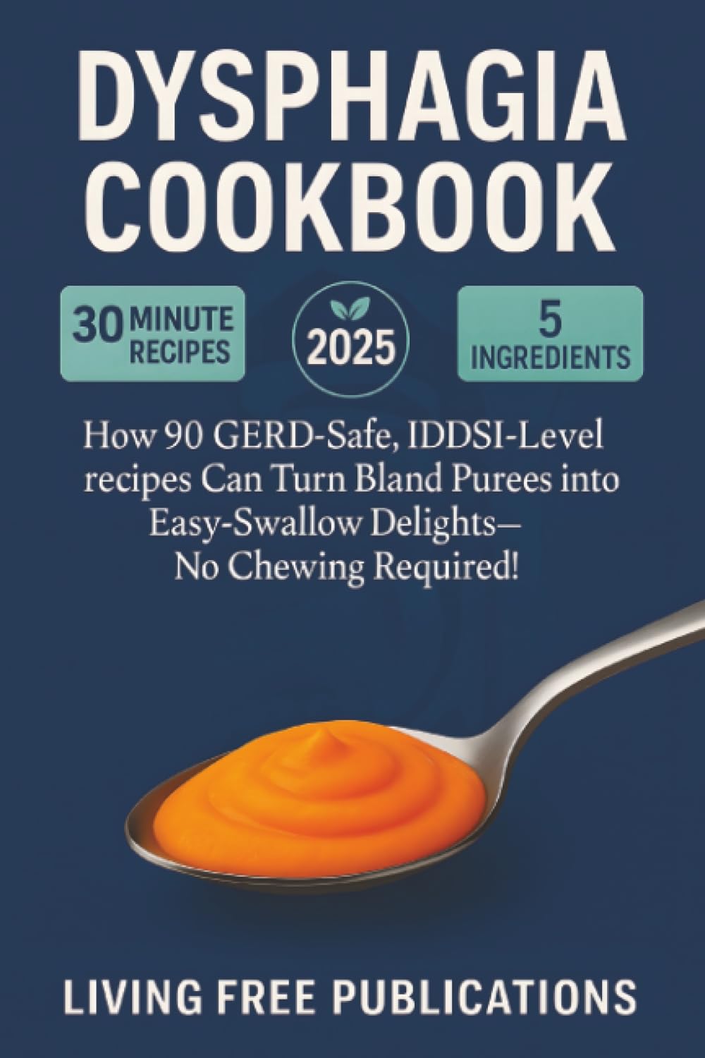 Dysphagia Cookbook: How 90 GERD-Safe, IDDSI-Level recipes can turn bland purees into easy-swallow delights – No chewing required(Food List Included) Health, Nutrition & Fitness