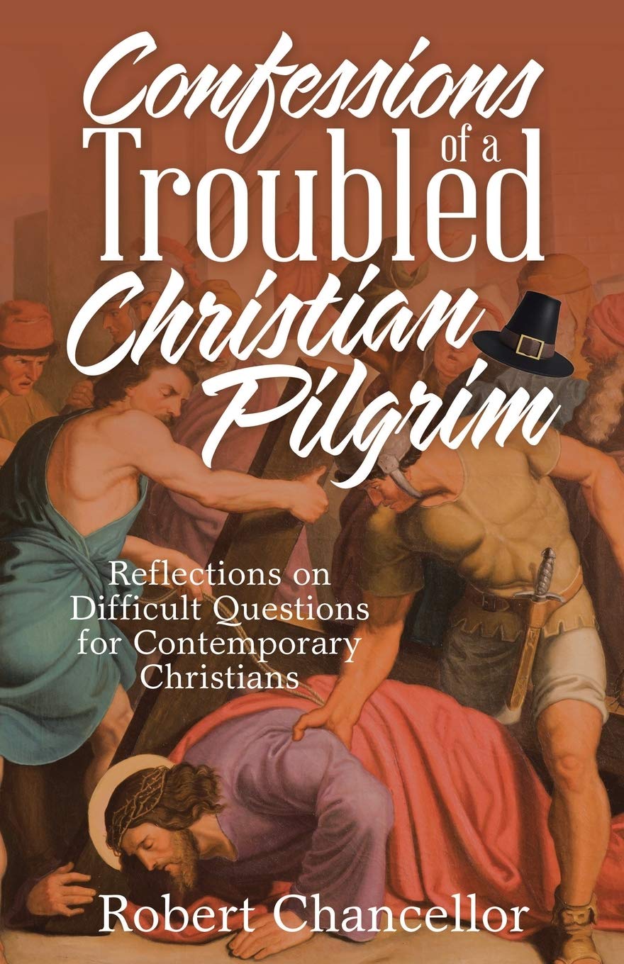 Confessions of a Troubled Christian Pilgrim: Reflections on Difficult Questions for Contemporary Christians Philosophy