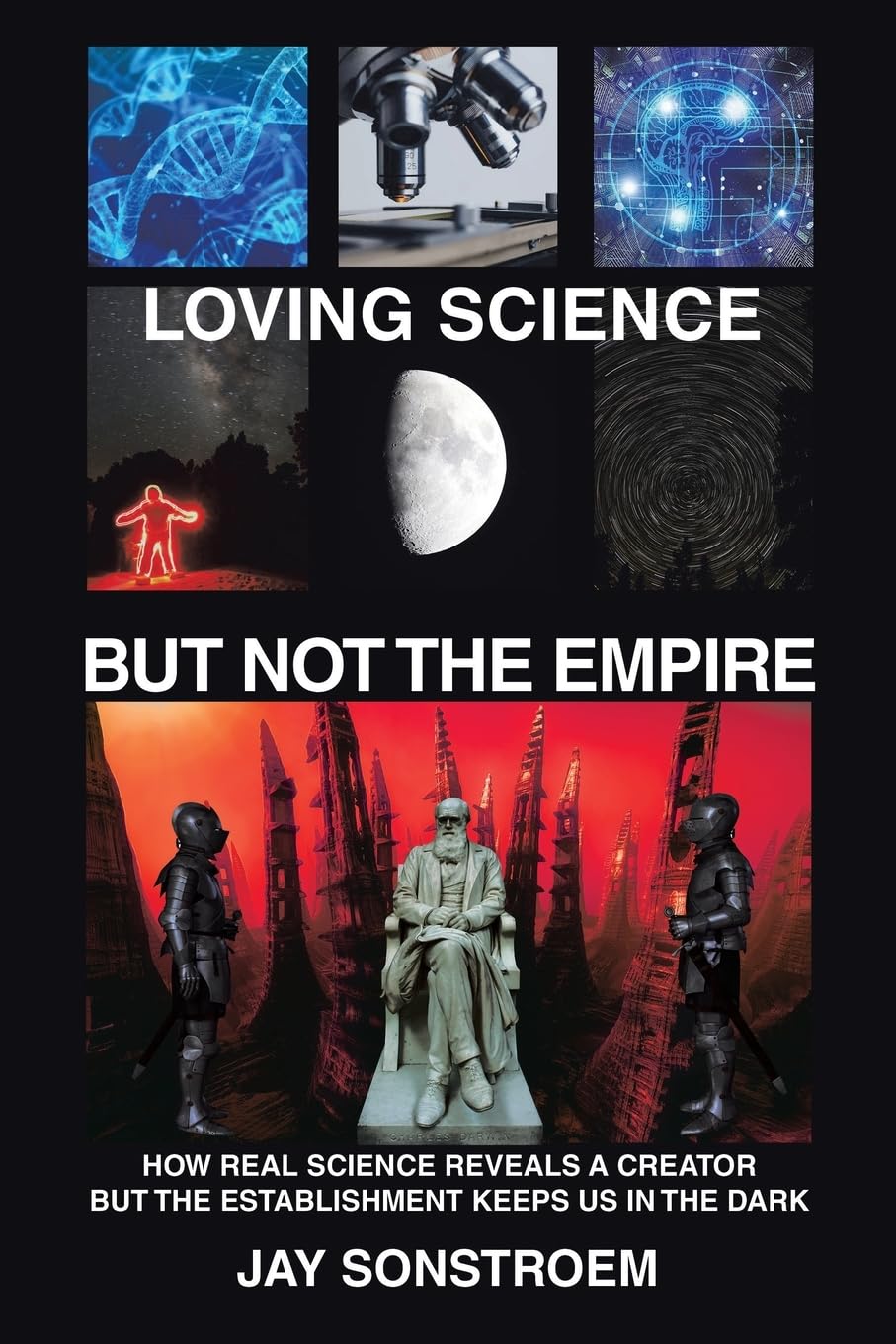 Loving Science – But Not the Empire: How Real Science Reveals a Creator but the Establishment Keeps Us in the Dark Philosophy