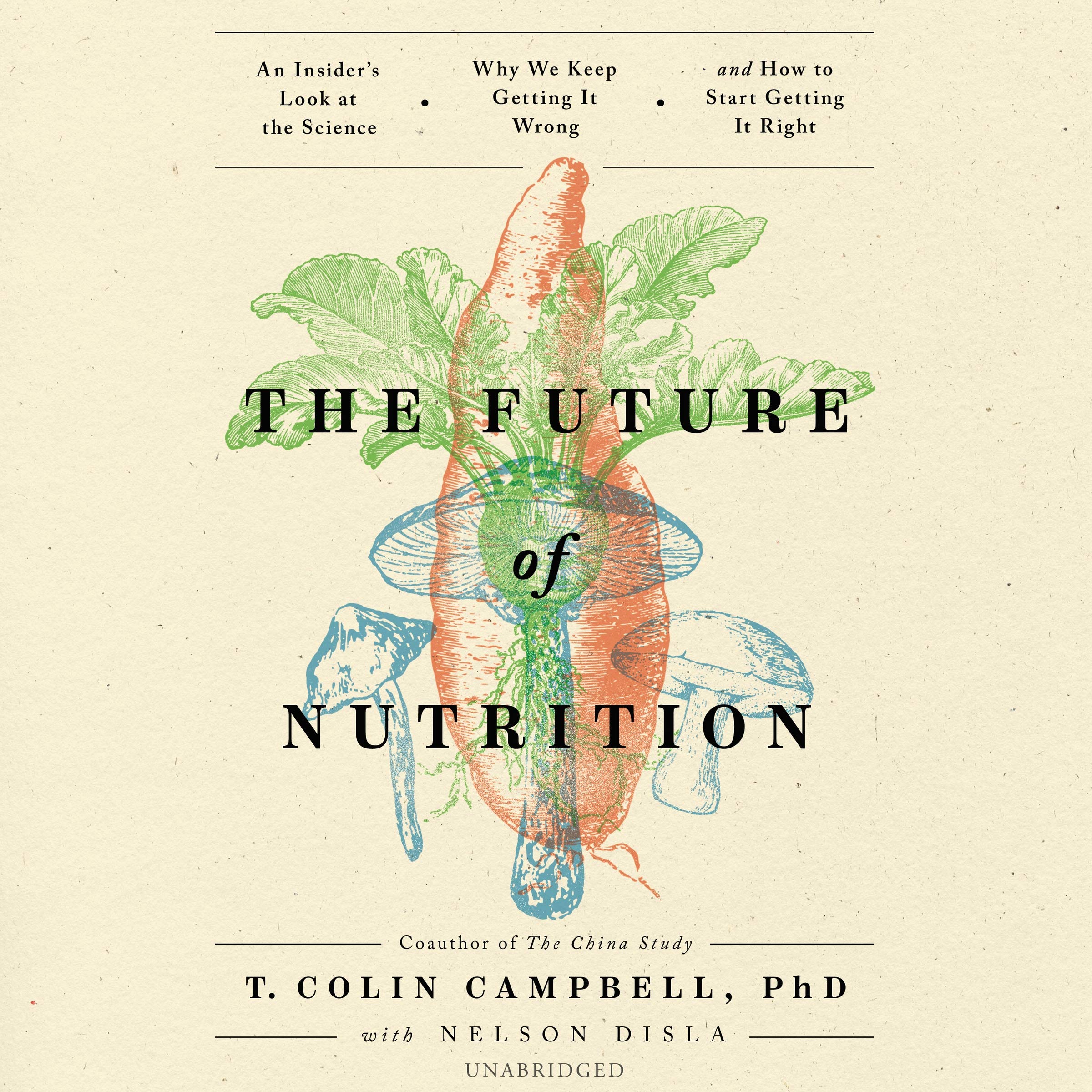 The Future of Nutrition: An Insider s Look at the Science, Why We Keep Getting It Wrong, and How to Start Getting It Right Health, Nutrition & Fitness
