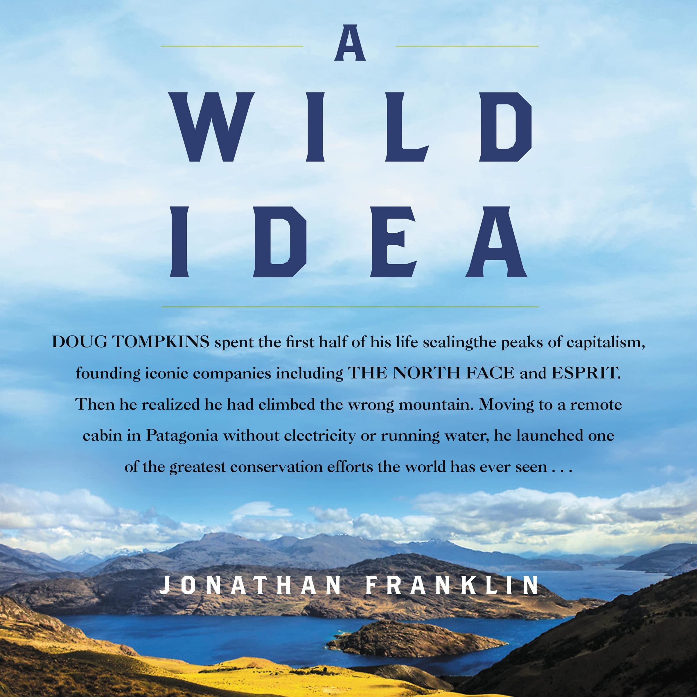 A Wild Idea: The True Story of Douglas Tompkins--The Greatest Conservationist (You've Never Heard Of) Politics & Society