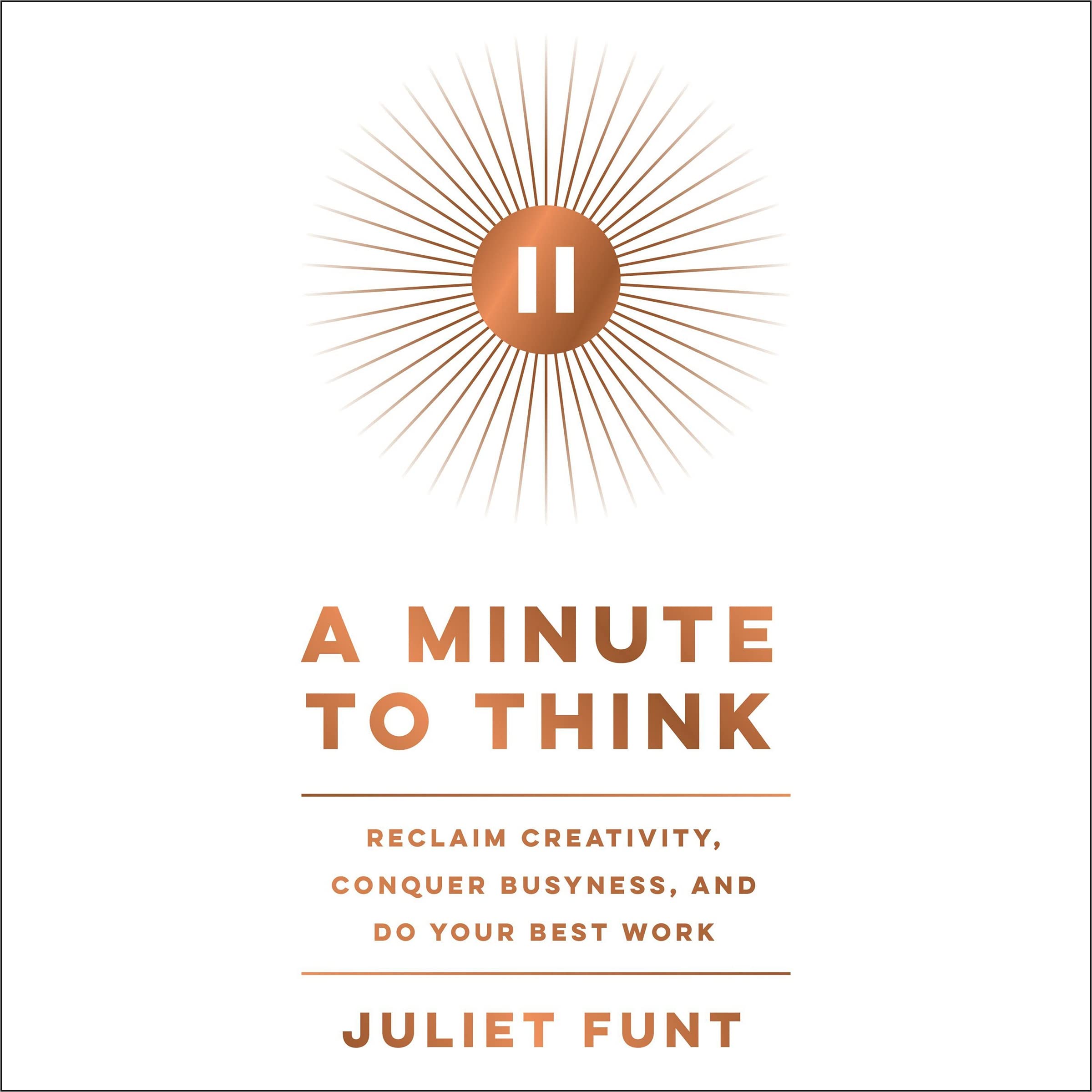 A Minute to Think: Reclaim Creativity, Conquer Busyness, and Do Your Best Work Business, Finance & Career