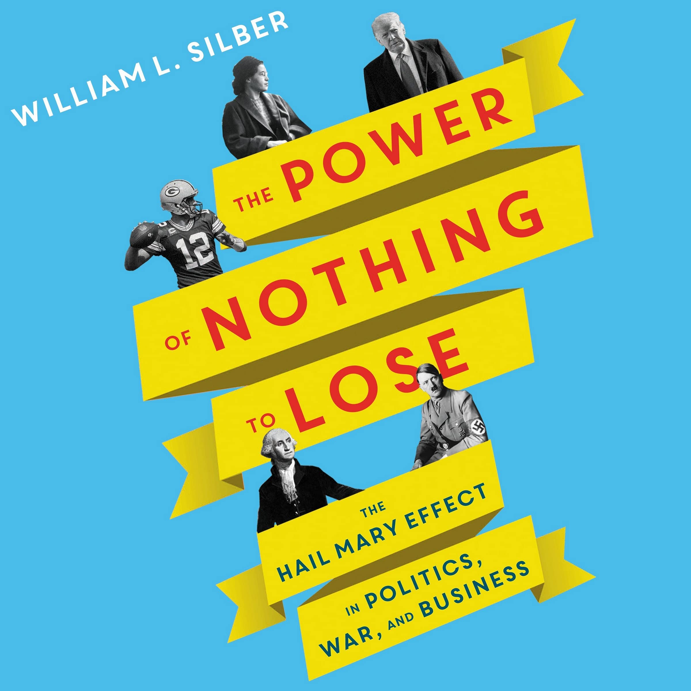The Power of Nothing to Lose: The Hail Mary Effect in Politics, War, and Business Business, Finance & Career